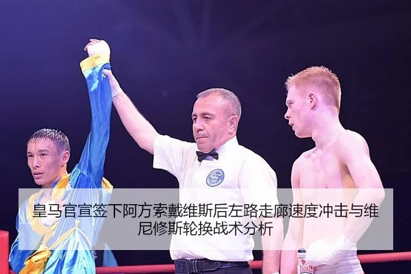 皇马官宣签下阿方索戴维斯后左路走廊速度冲击与维尼修斯轮换战术分析